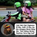 Kalo Naik Ojek Ongkosnya 20 Ribu, Kasih 10 Ribu aja. Kalo Abangnya Marah Biang Gini "Kalo Naiknya Berdua Bayarnya Harus Bagi Dua!!"